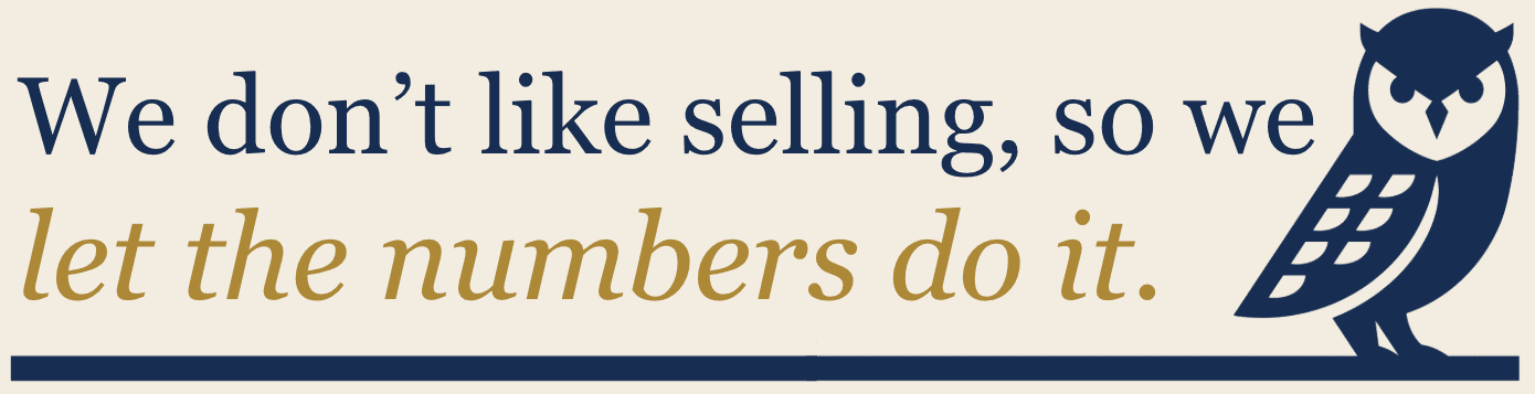 We don’t like selling, so we let the numbers do it.