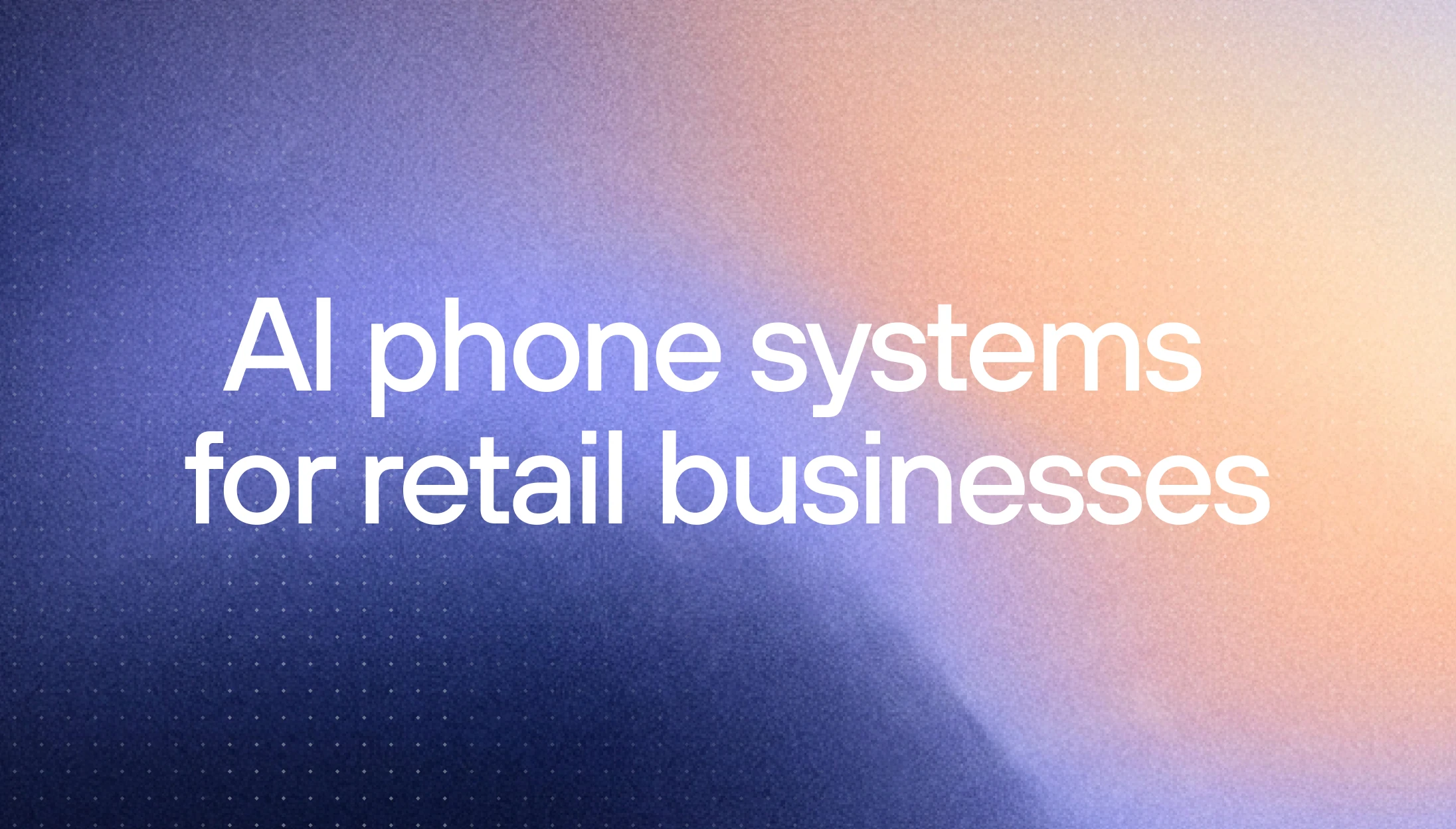 AI phone systems for retail businesses: what modern retail brands actually need