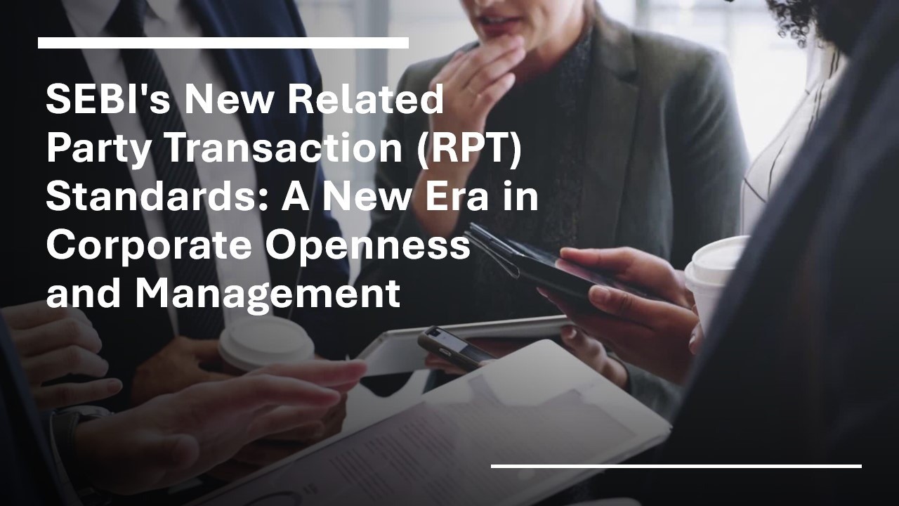 SEBI's New Related Party Transaction (RPT) Standards: A New Era in Corporate Openness and Management