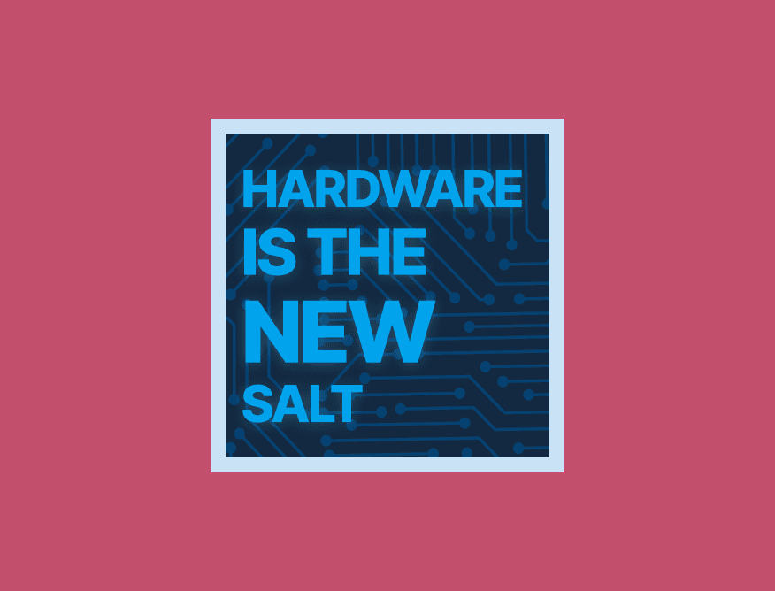 Hardware is the New Salt Screen 