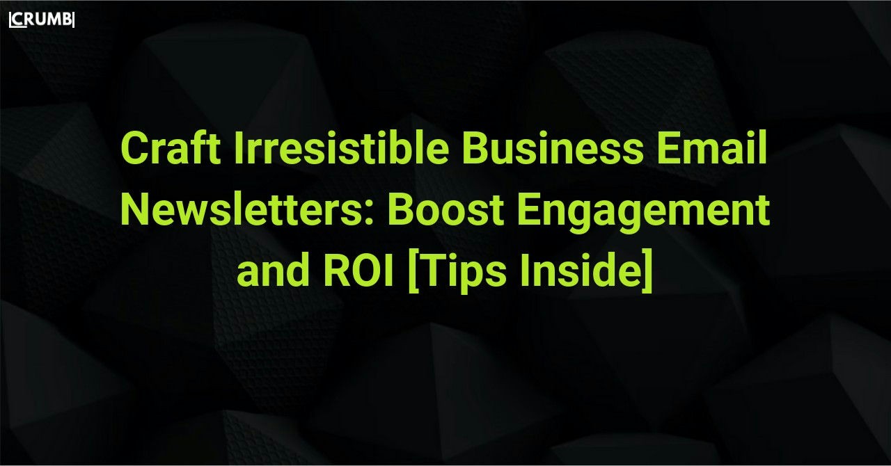 Craft Irresistible Business Email Newsletters