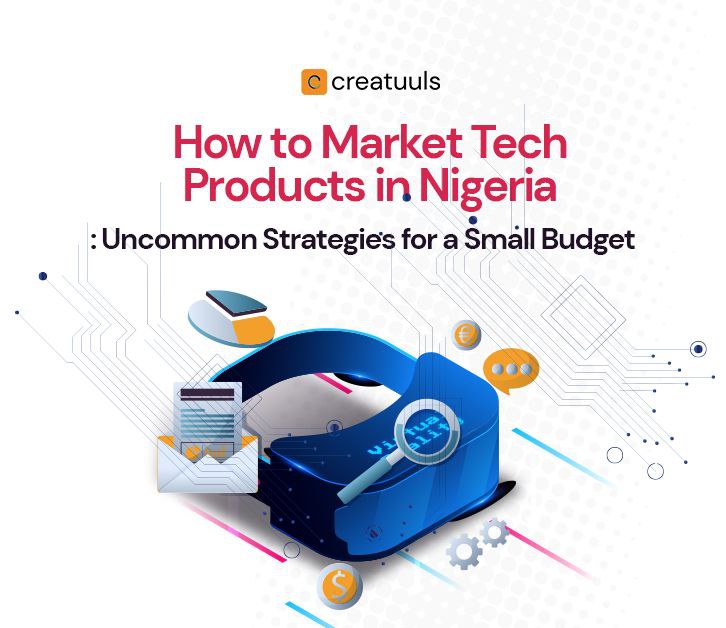 Uncommon Strategies to Market Tech Products in Nigeria with a small budget