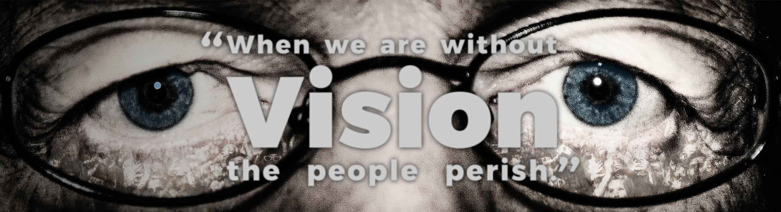 When we are without vision, the people perish.