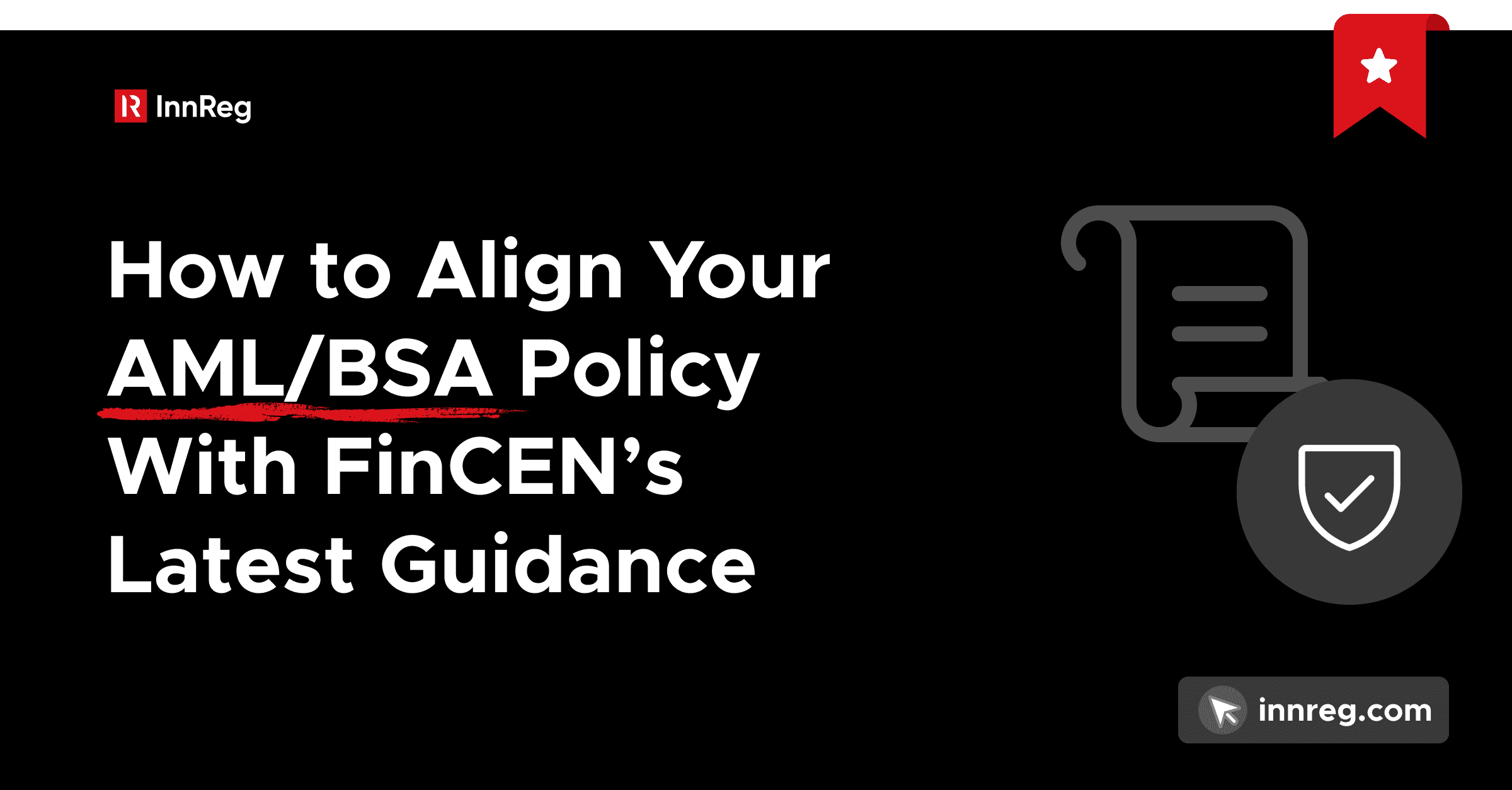 How to Align Your AML/BSA Policy with FinCEN's Latest Guidance