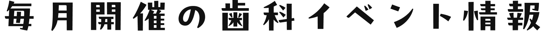 毎月開催の歯科イベント情報