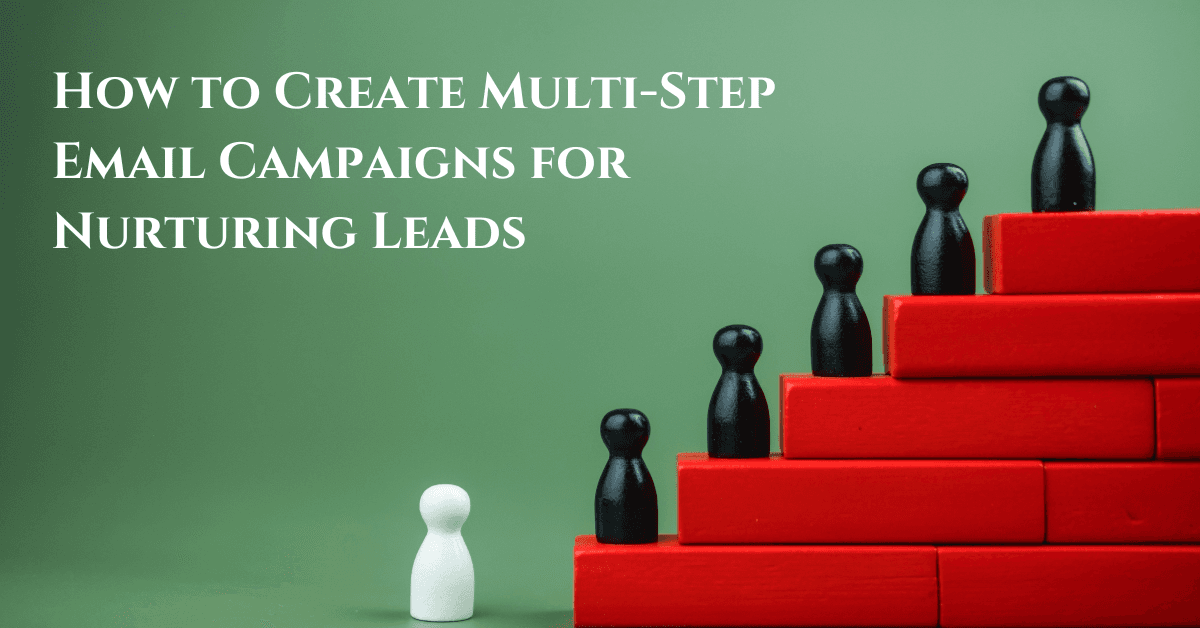 How to Create Multi-Step Email Campaigns for Nurturing Leads