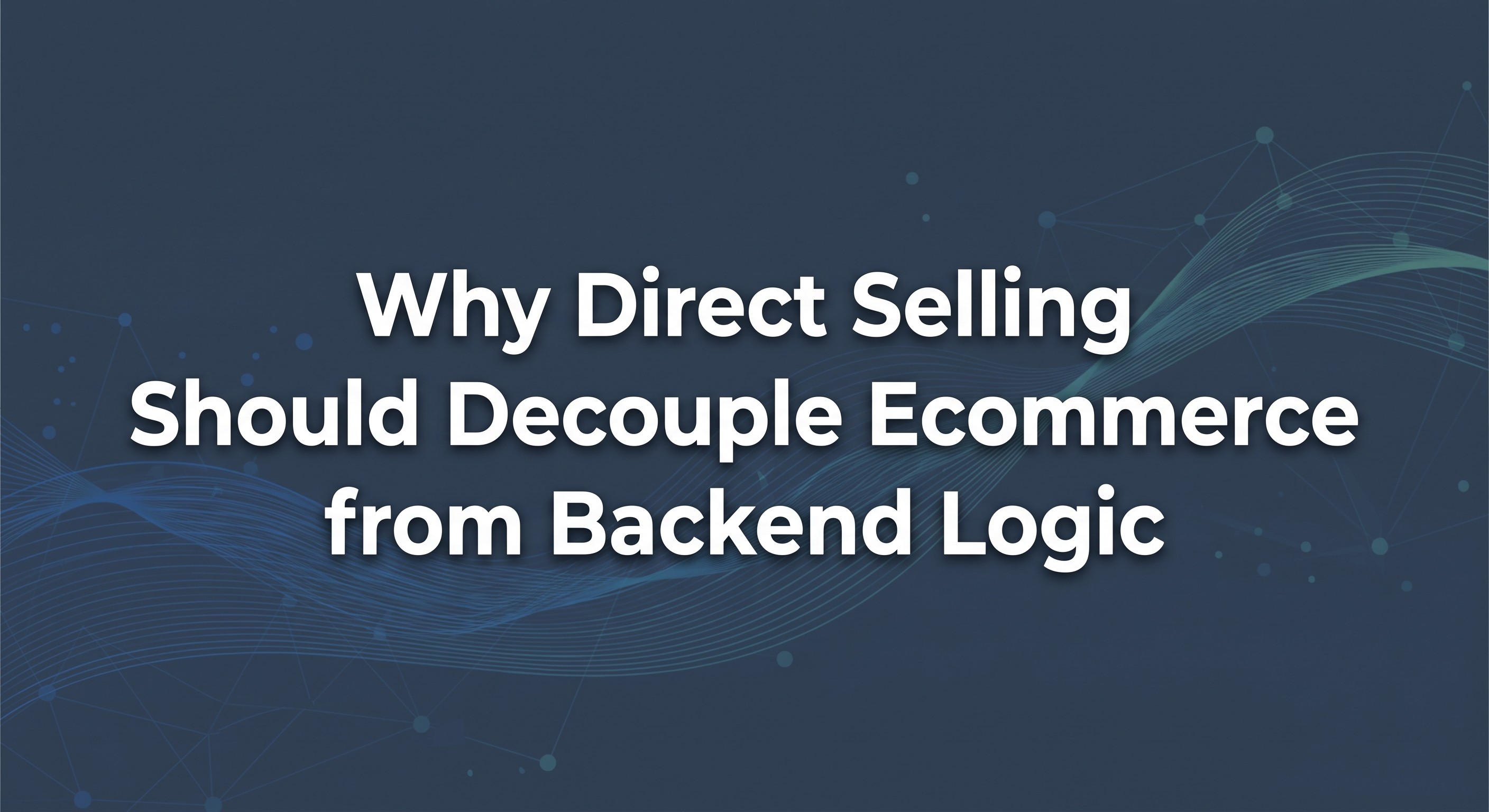 Why Modern Direct Selling Brands Are Decoupling Frontends from Backend Logic