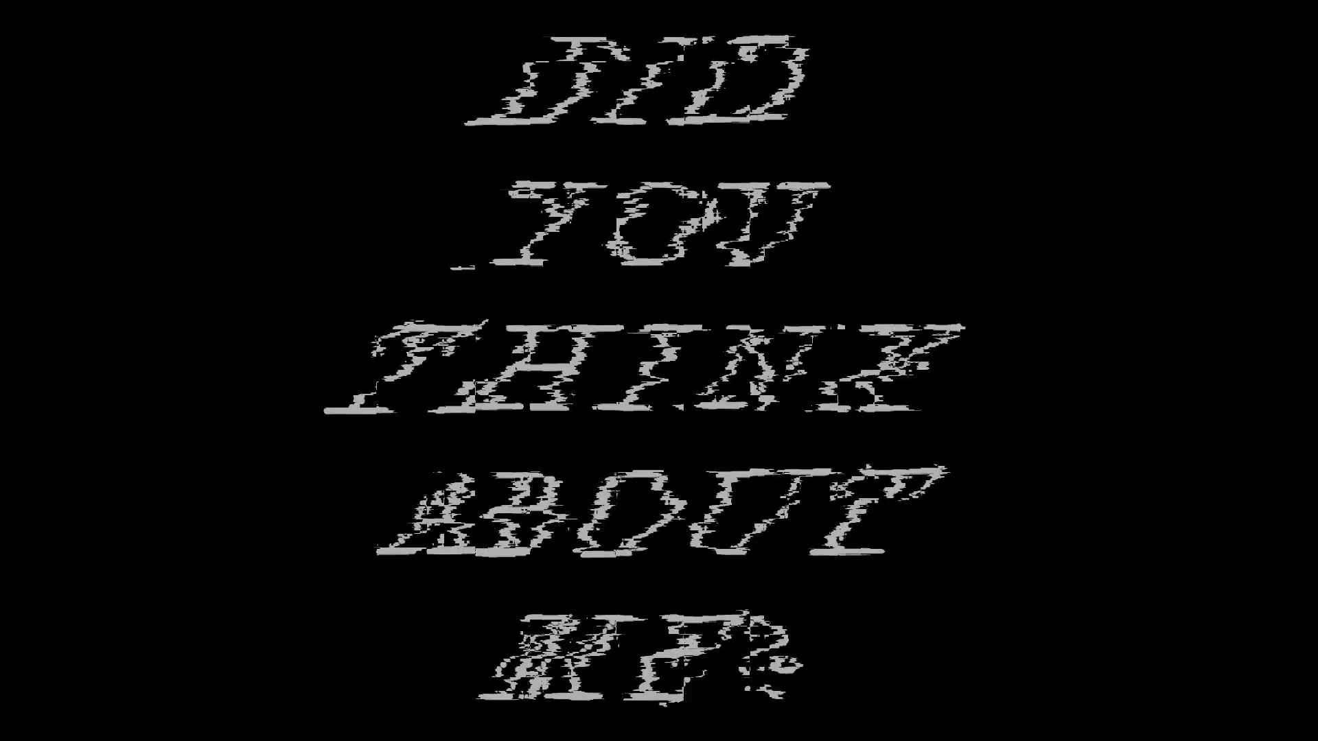 Text in motion reading "DID YOU THINK ABOUT ME?"