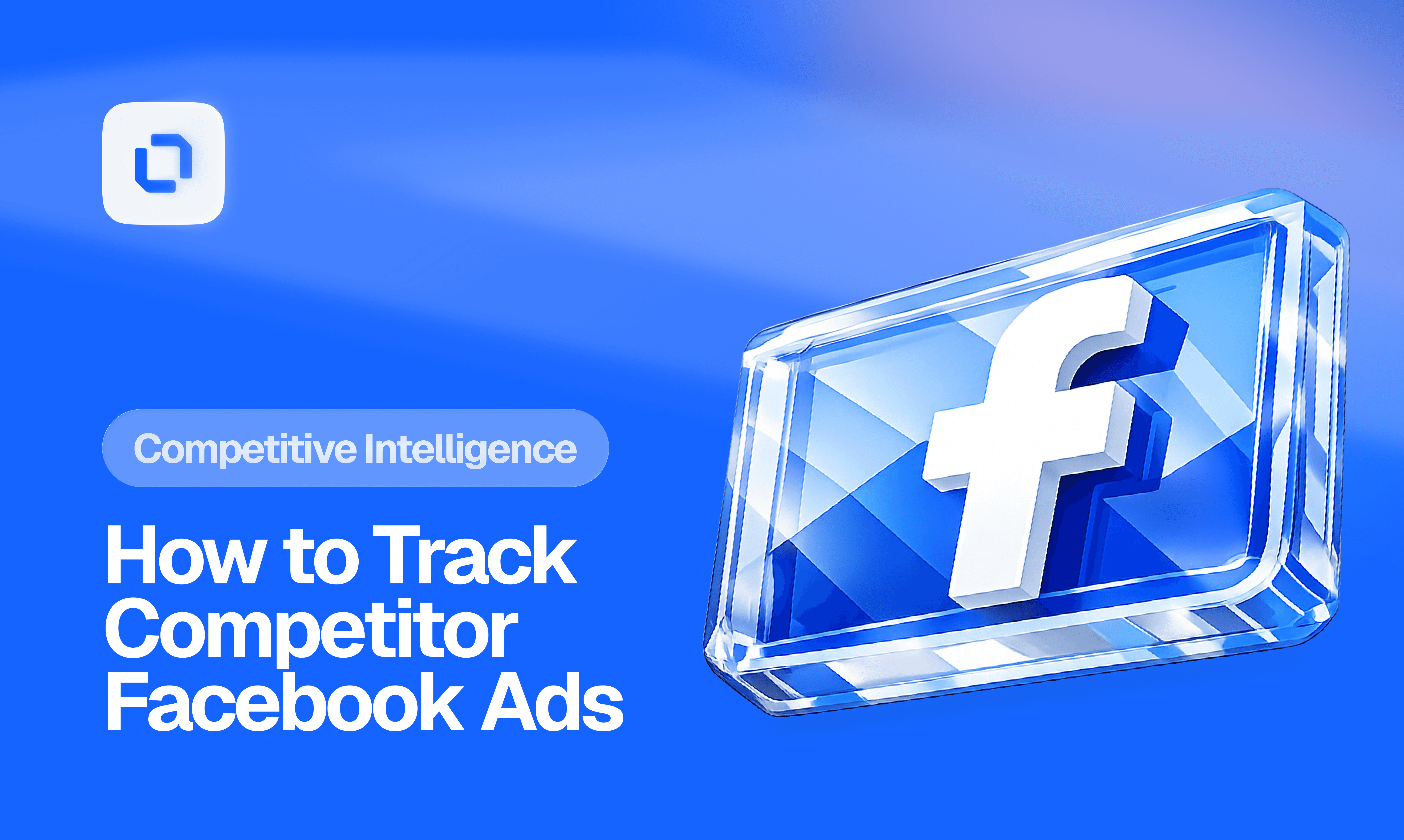 Blue-themed image with a 3D Facebook logo on the right. Text reads, "Competitive Intelligence: How to Track Competitor Facebook Ads" on the left.