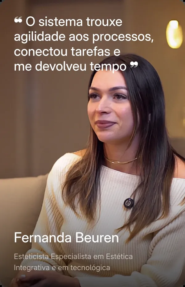 Fernanda Beuren, esteticista especialista em estética integrativa e tecnológica: O sistema trouxe agilidade aos processos, conectou tarefas e me devolveu tempo.