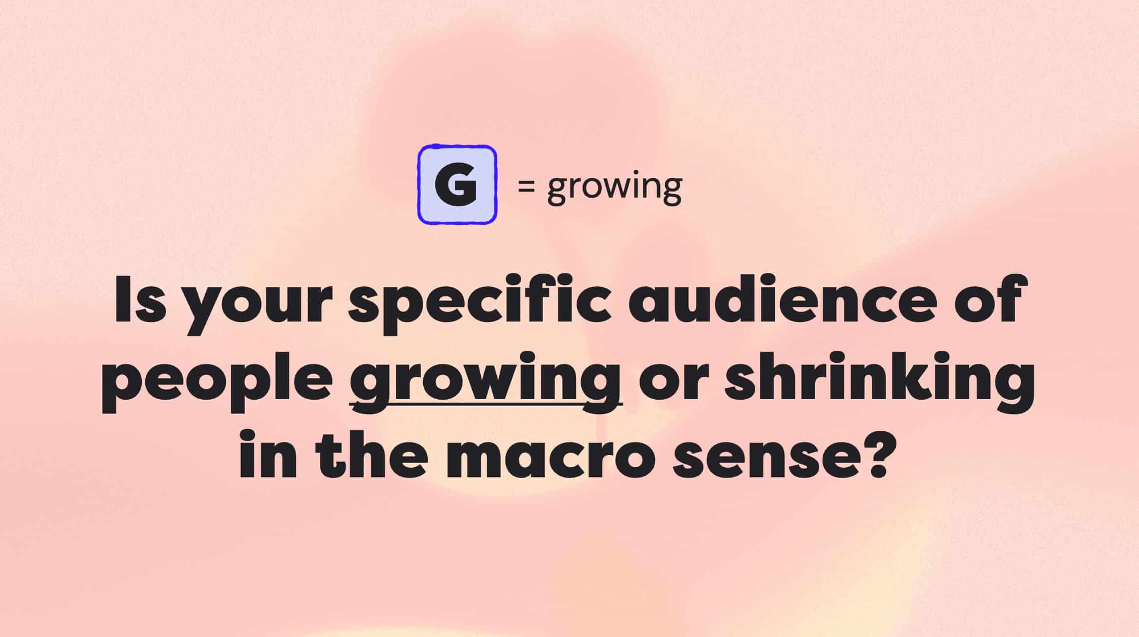 Is your audience segment GROWING or shrinking?