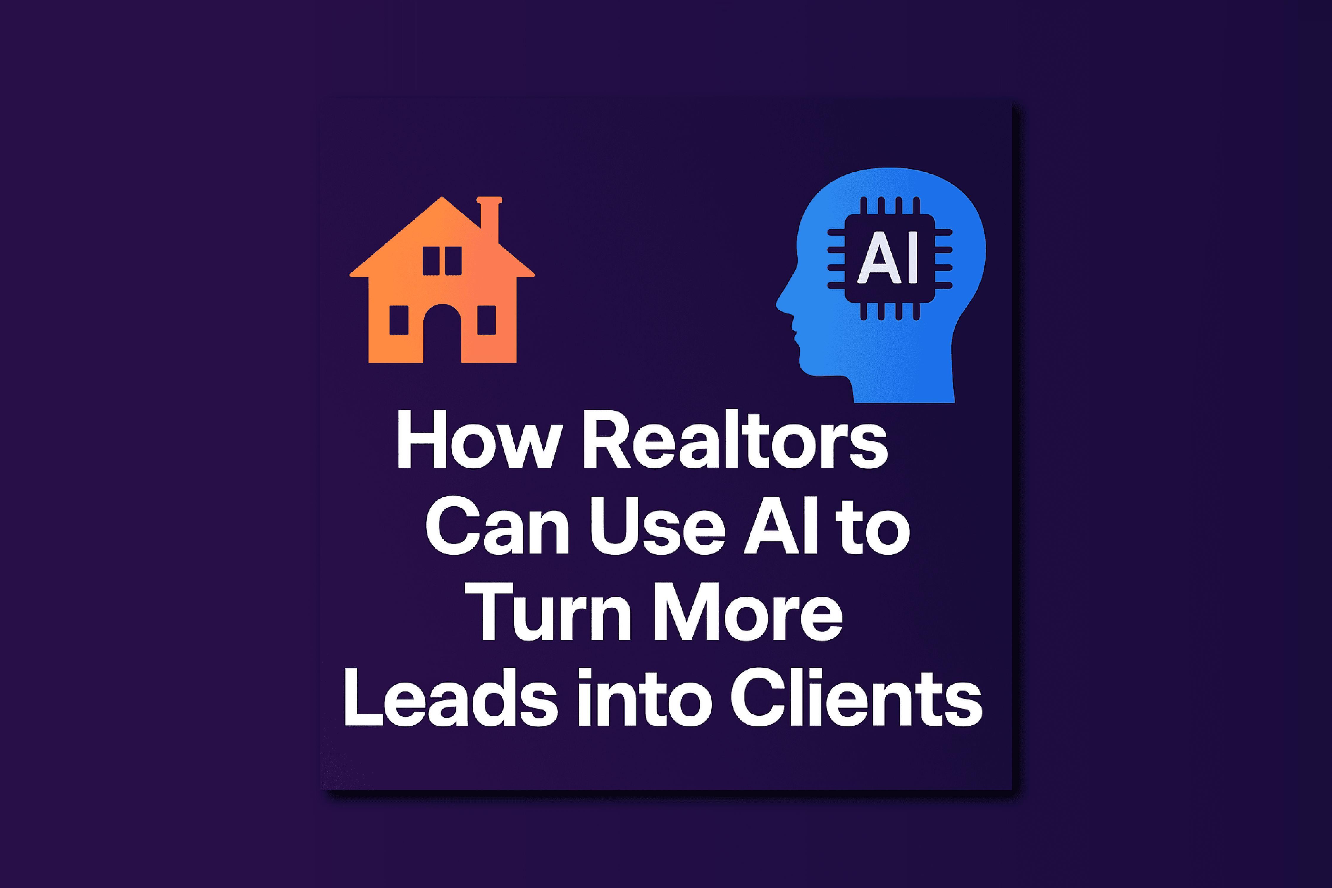How Realtors Can Use AI to Turn More Leads into Clients