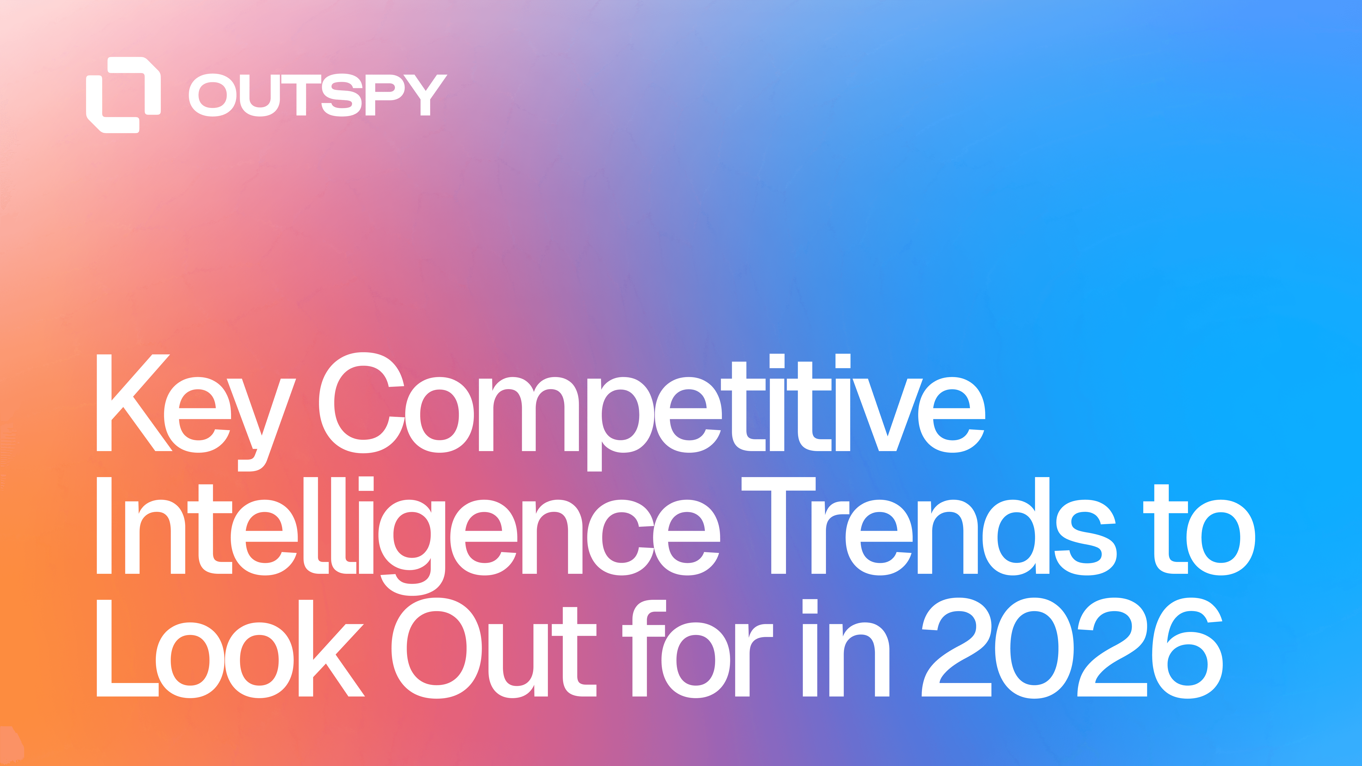 Colorful gradient background with "OUTSPY" logo in white and bold text reading "Key Competitive Intelligence Trends to Look Out for in 2026.