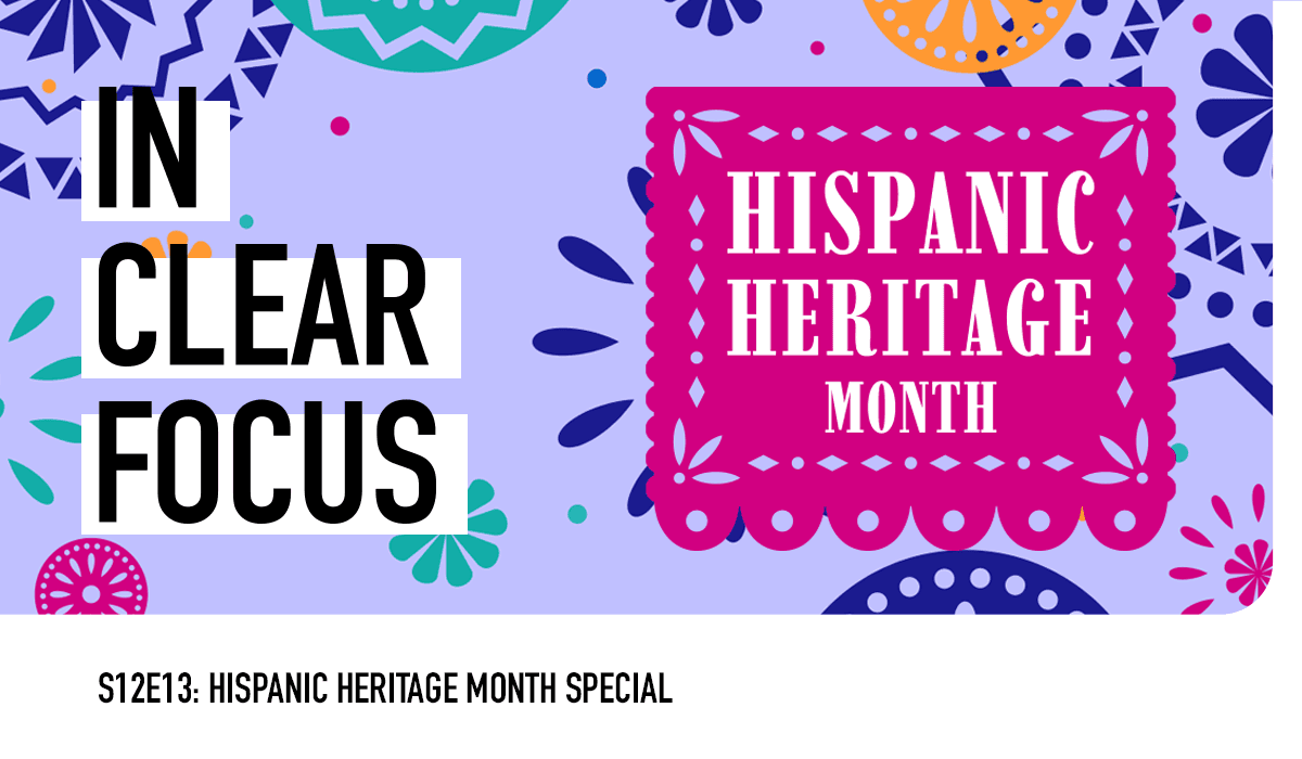 Podcast cover art for In Clear Focus episode Hispanic Heritage Month Special