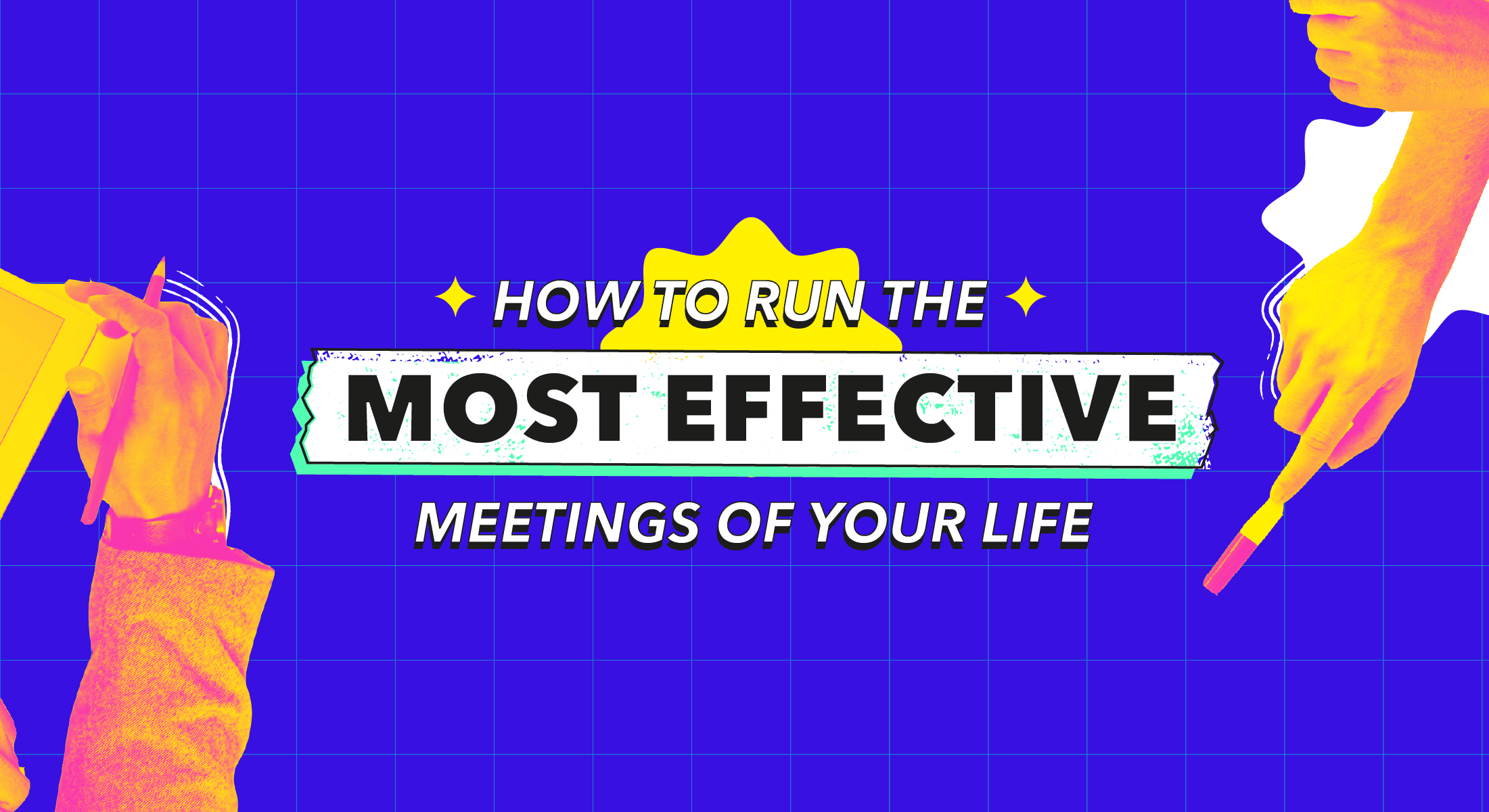 Wide blue banner with hands writing with markers and sticky notes about running the most effective meetings