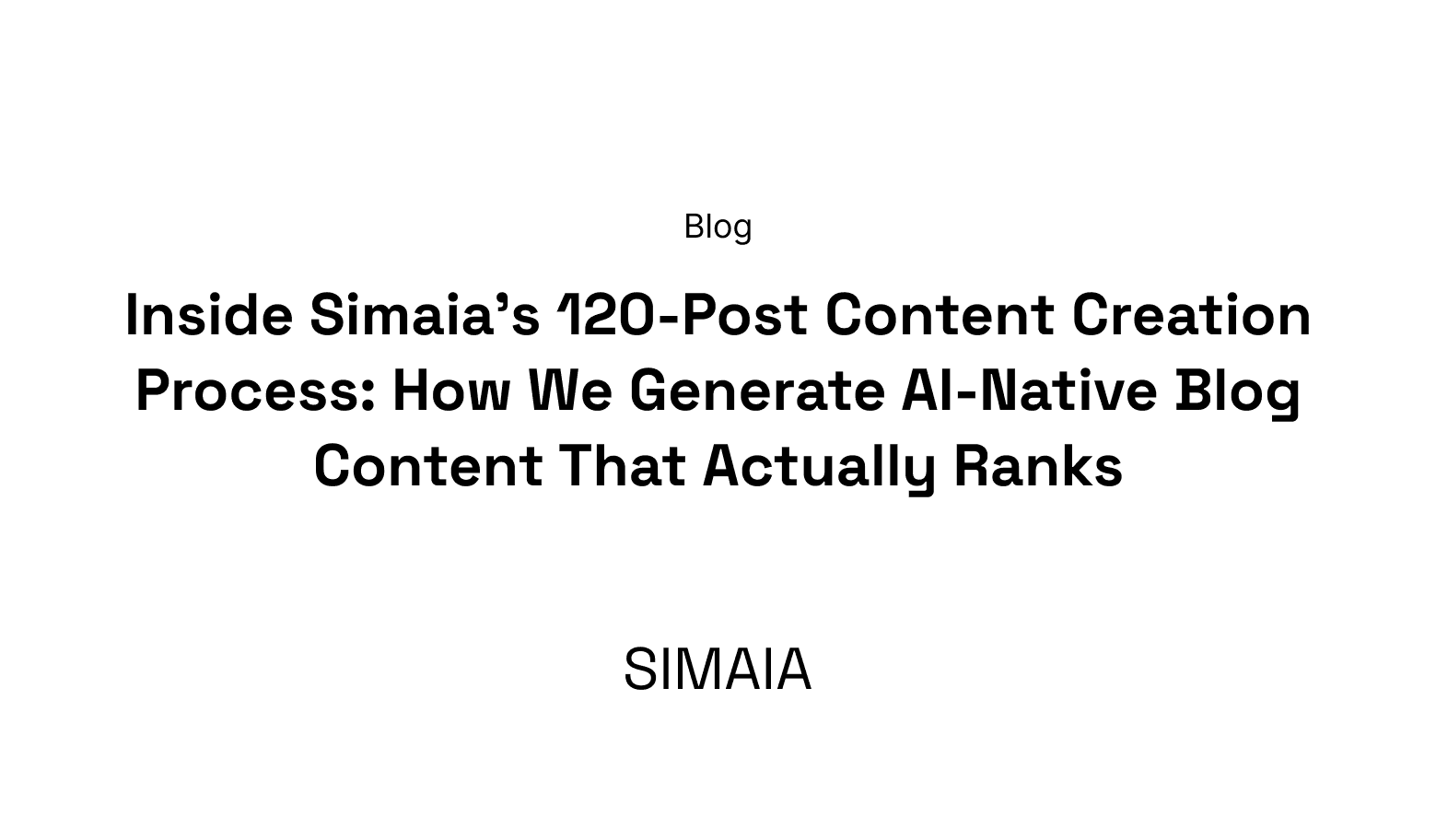 Inside Simaia's 120-Post Content Creation Process: How We Generate AI-Native Blog Content That Actually Ranks