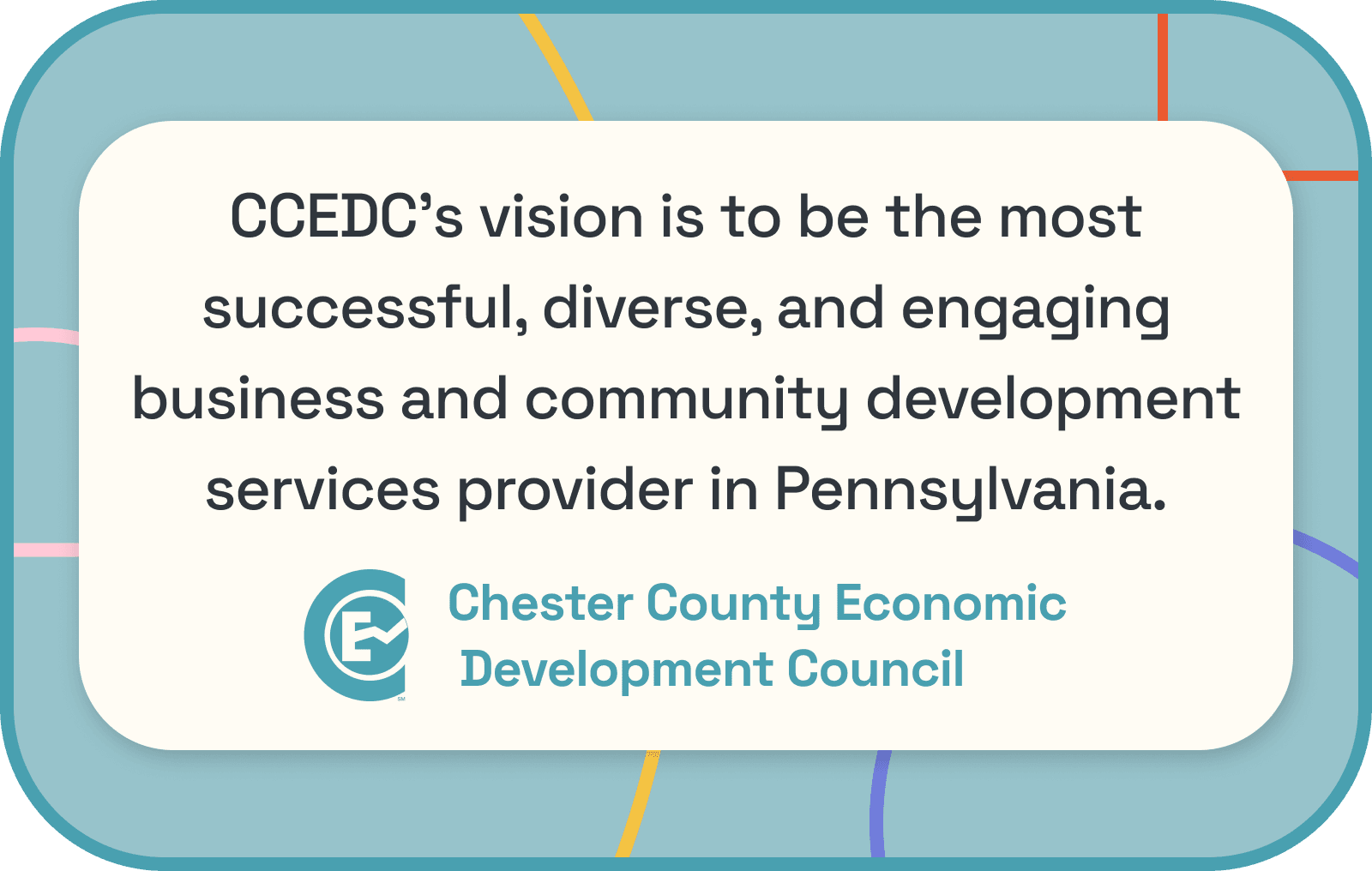 CCEDC's vision is to be the most successful, diverse, and engaging business and community development services provider in Pennsylvania