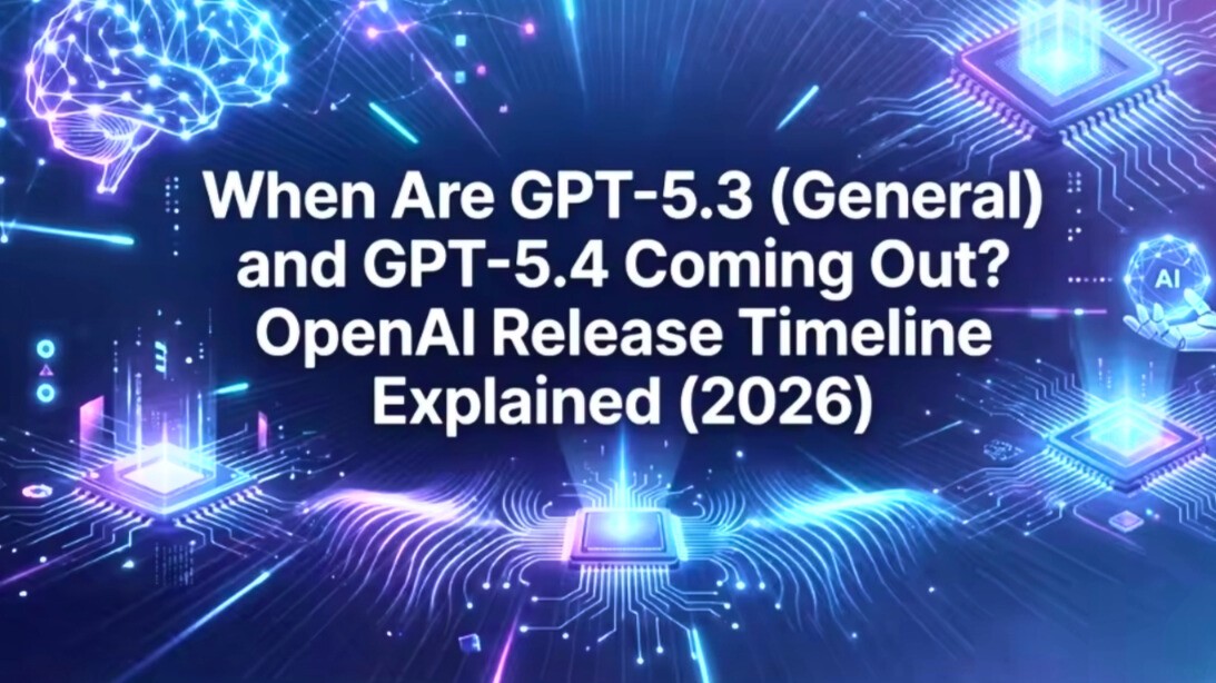 When Are GPT-5.3 (General) and GPT-5.4 Coming Out? OpenAI Release Timeline Explained (2026)