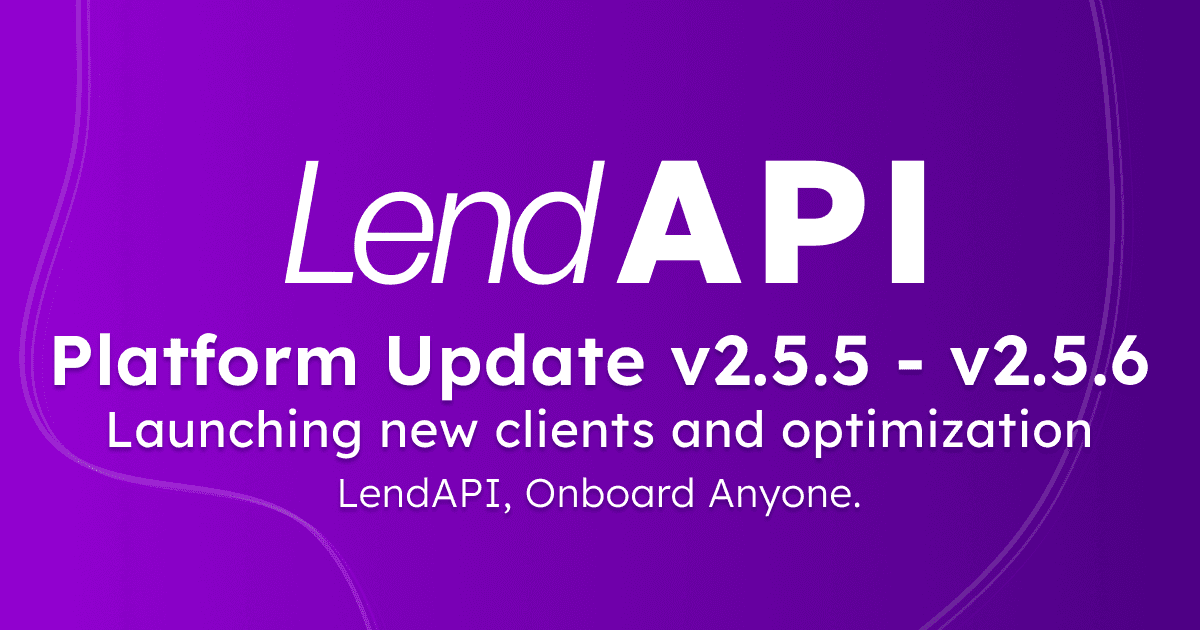 LendAPI Platform Update - v2.5.5 and v2.5.6