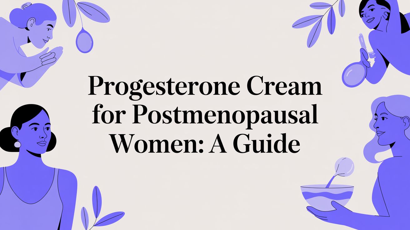 Progesterone Cream for Postmenopausal Women: A Guide
