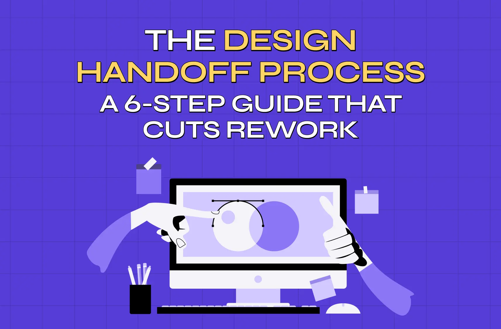 The Design Handoff Process: A 6-Step Guide That Cuts Rework