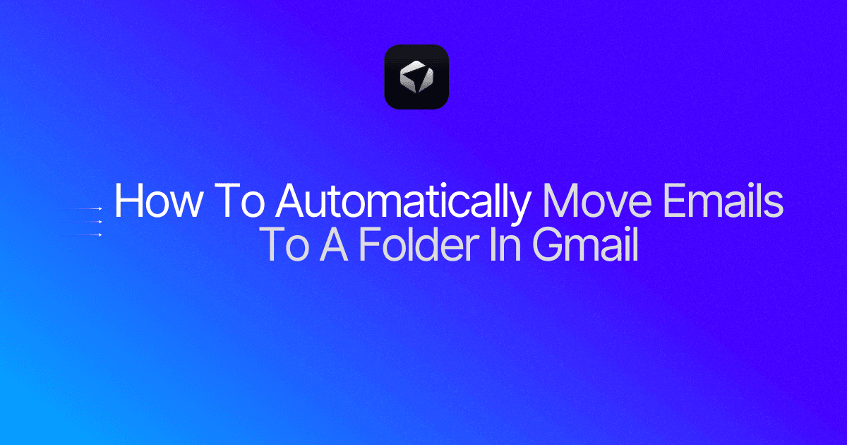 How To Automatically Move Emails To A Folder In Gmail