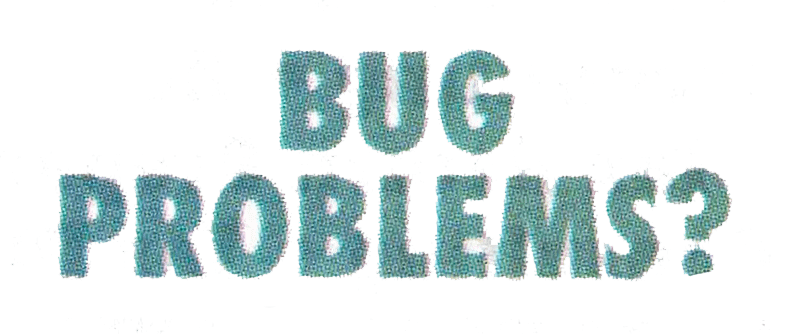 text saying "bug problems?"