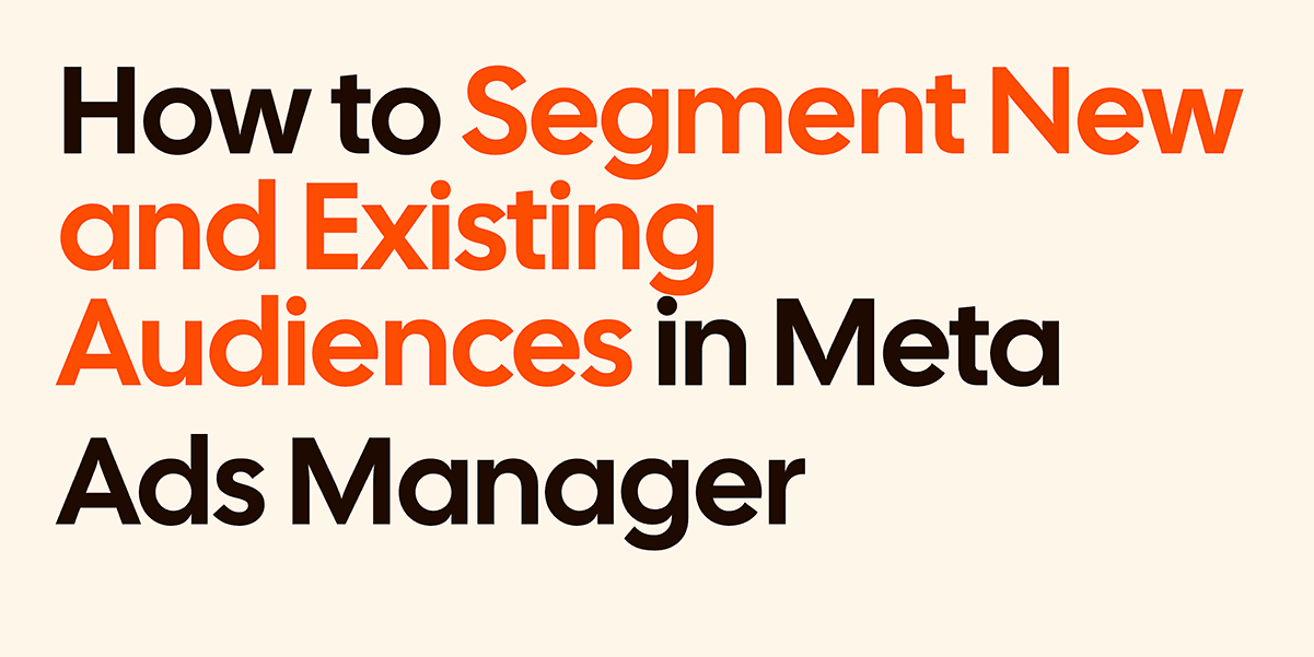 How to segment new and existing audiences in Meta Ads Manager