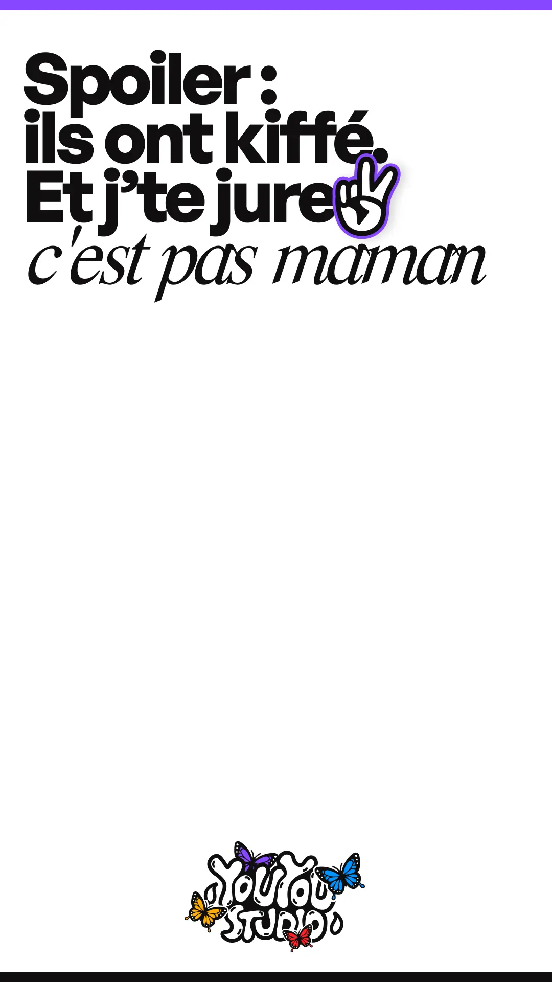 Story Instagram ton décalé avec texte Spoiler : ils ont kiffé Et j'te jure c'est pas maman en typographie mixte gras et italique, emoji main peace violet avec contour, logo Youyou Studio avec papillons colorés en bas