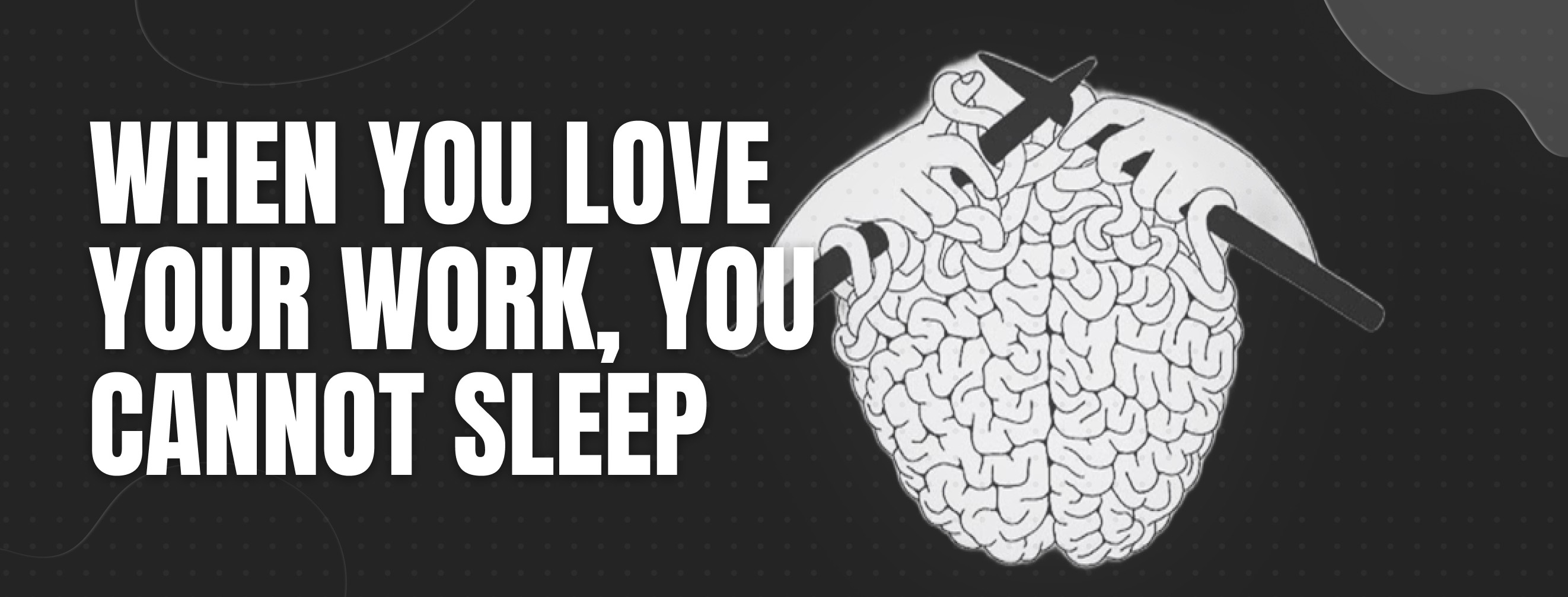 When you love your work, you cannot sleep