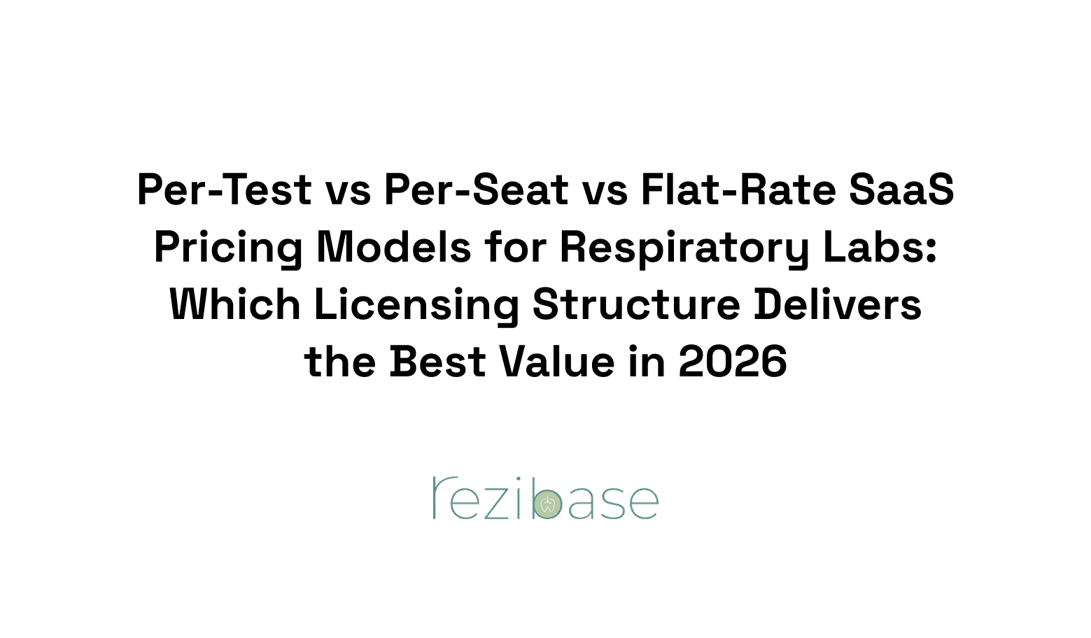 Per-Test vs Per-Seat vs Flat-Rate SaaS Pricing Models for Respiratory Labs: Which Licensing Structure Delivers the Best Value in 2026