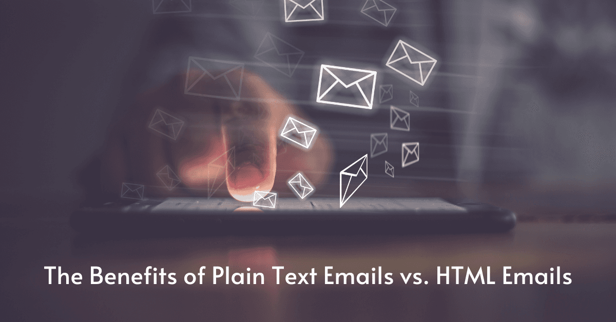 The Benefits of Plain Text Emails vs. HTML Emails