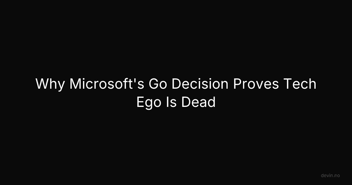Why Microsoft's Go Decision Proves Tech Ego Is Dead - Dev, in