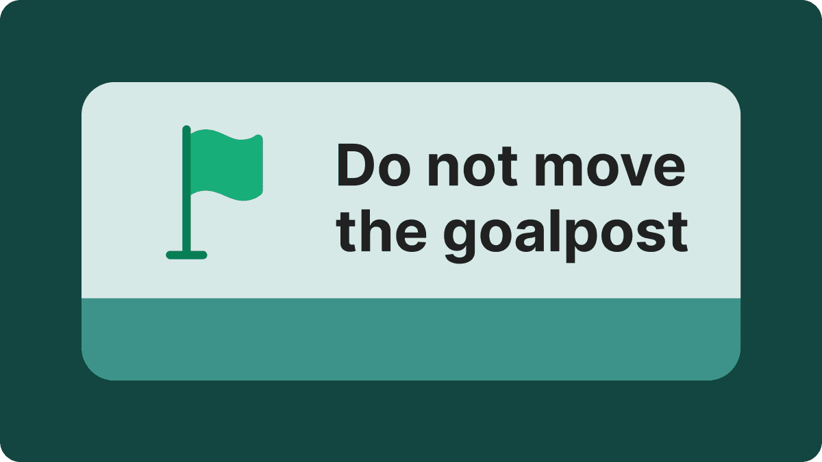 A flag beside the instruction not to move the goalpost once criteria are agreed.
