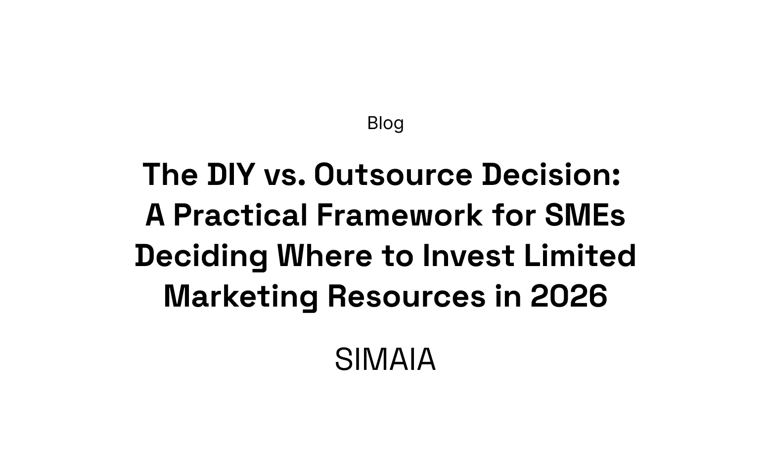 The DIY vs. Outsource Decision: A Practical Framework for SMEs Deciding Where to Invest Limited Marketing Resources in 2026
