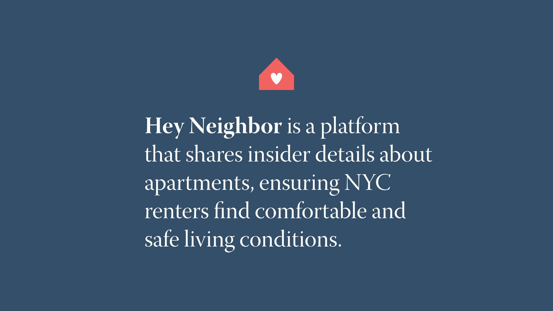 The image displays a dark blue background with white text that reads, “Hey Neighbor is a platform that shares inside details about apartments, ensuring NYC renters find comfortable and safe living conditions.” A small red house icon is positioned in the top left corner.