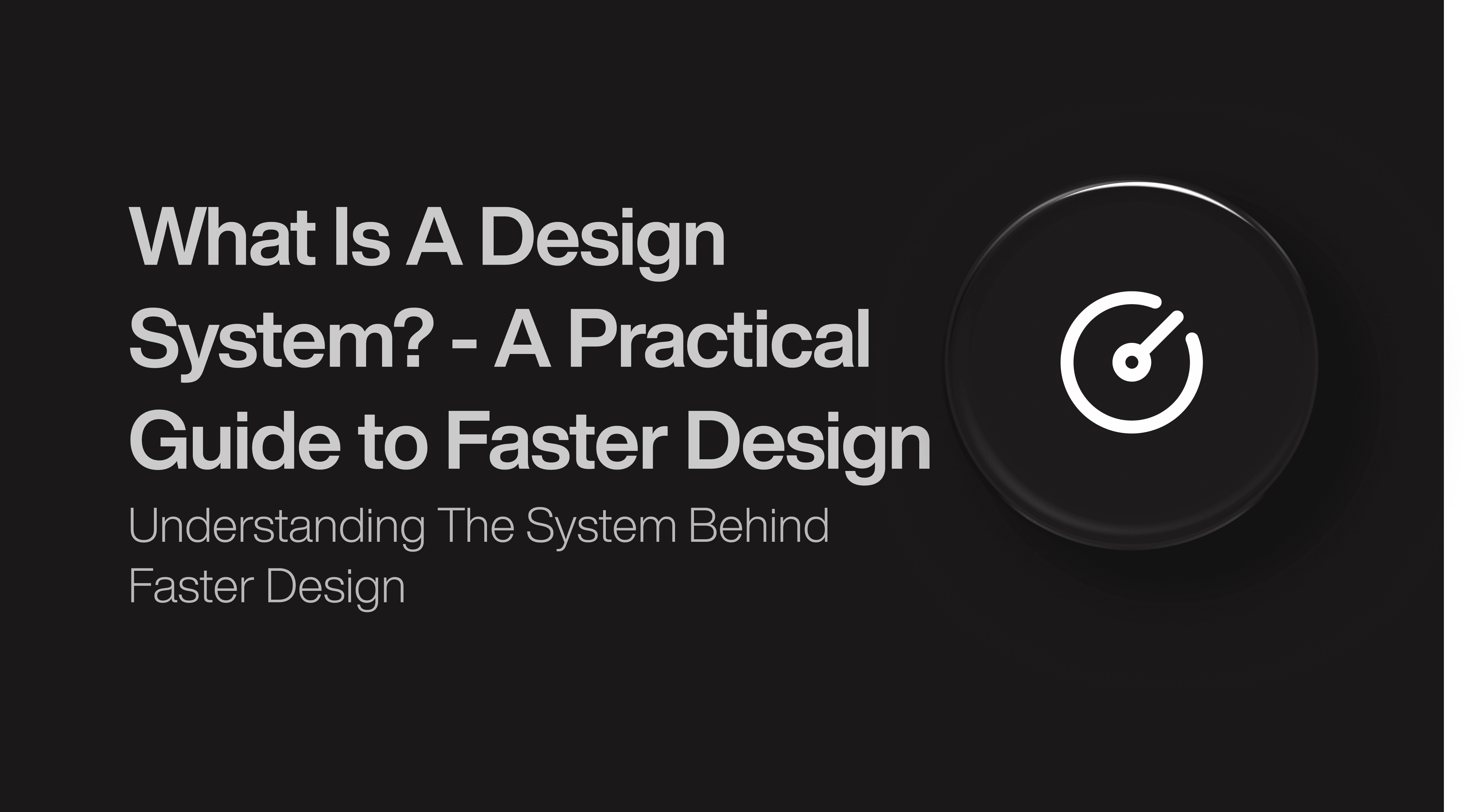 What Is A Design System? - A Practical Guide to Faster Design