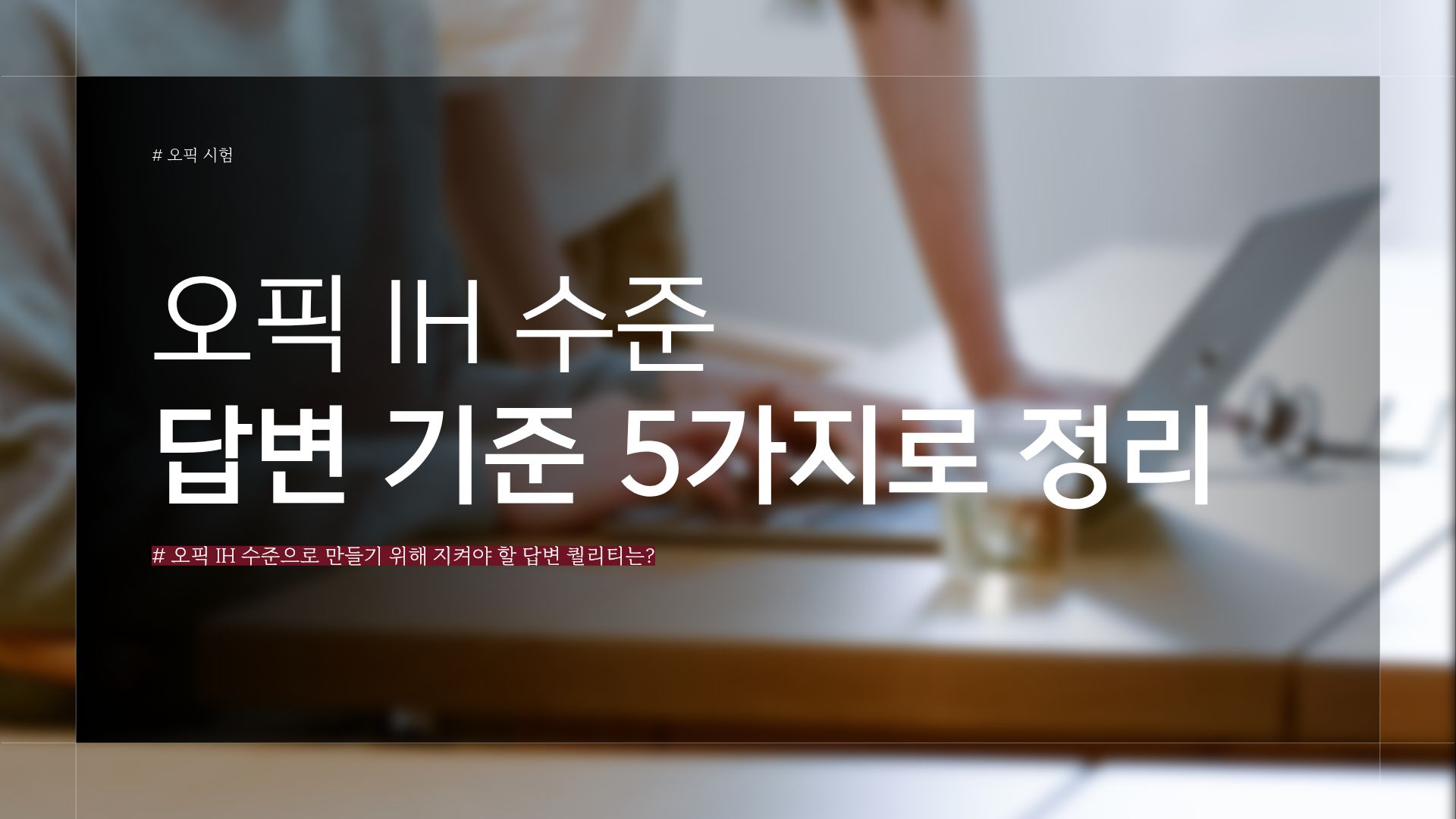 오픽 IH 수준, 답변 기준 5가지로 정리했습니다.