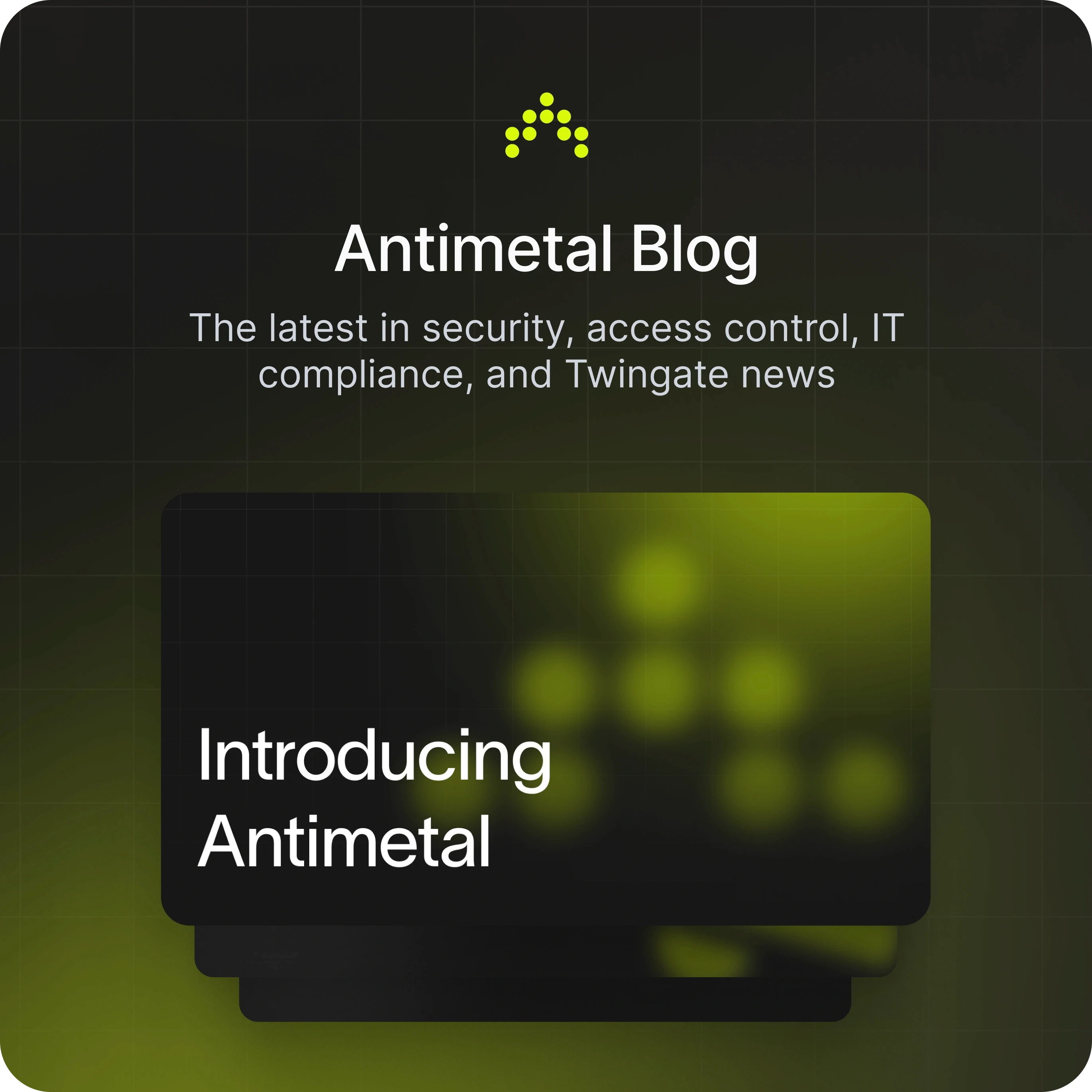 Visual for the Antimetal Blog, featuring a green gradient background with the text 'Antimetal Blog - The latest in security, access control, IT compliance, and Twingate news.' Below, there's a highlighted section with the title 'Introducing Antimetal.' The Antimetal logo is positioned at the top center.