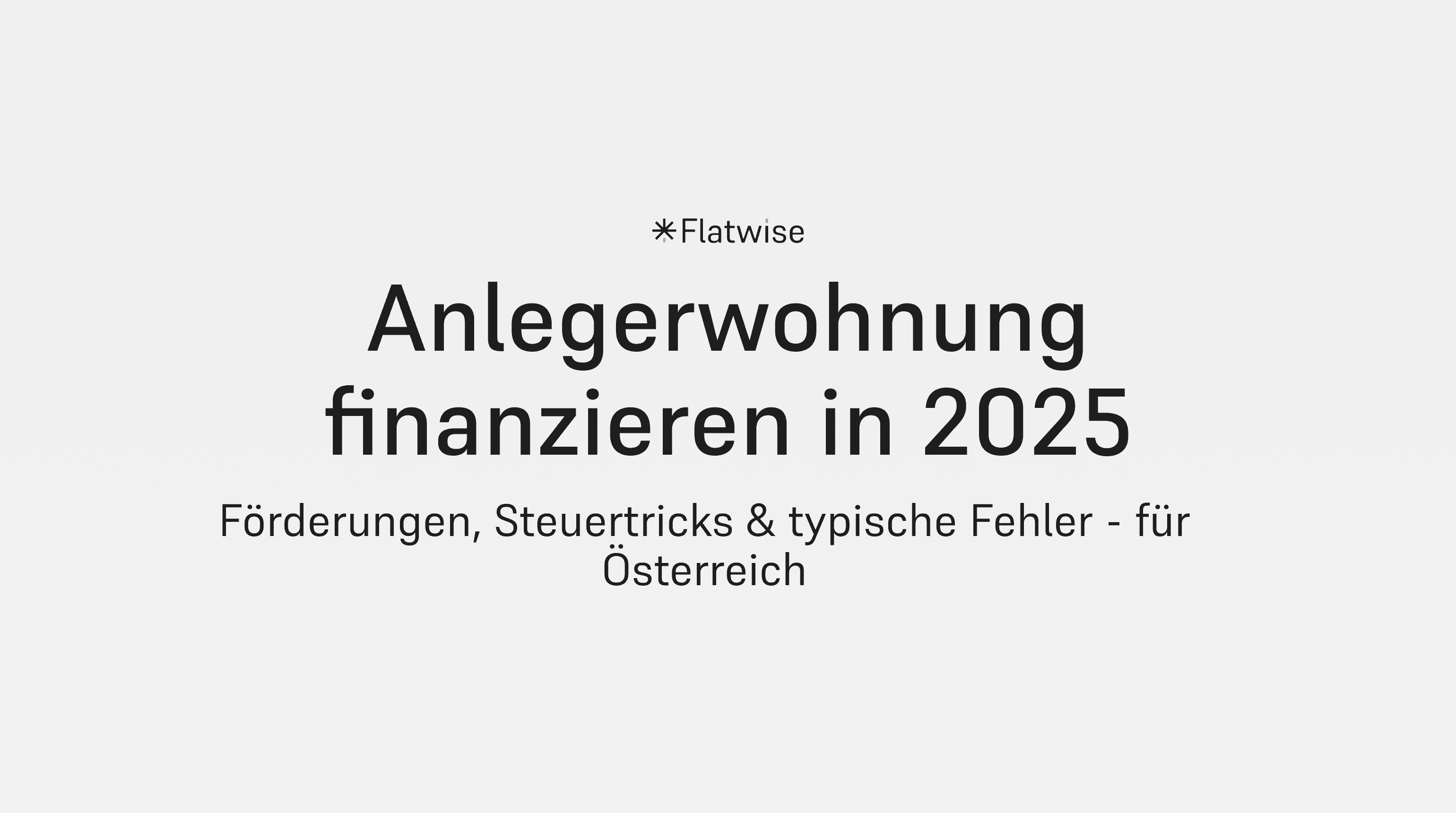 Das Titelbild zeigt den Titel "Anlegerwohnung finanzieren in 2025" sowie den Untertitel "Förderungen, Steuertriks & typische Fehler - für Österreich" sowie das Flatwise Logo.