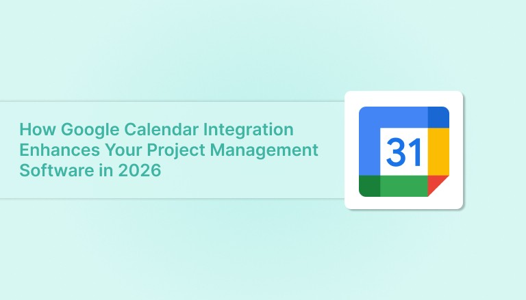 How Google Calendar Integration Enhances Your Project Management Software in 2026