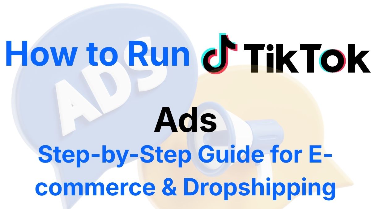 How to Run TikTok Ads Step-by-Step Guide for E-commerce & Dropshipping
