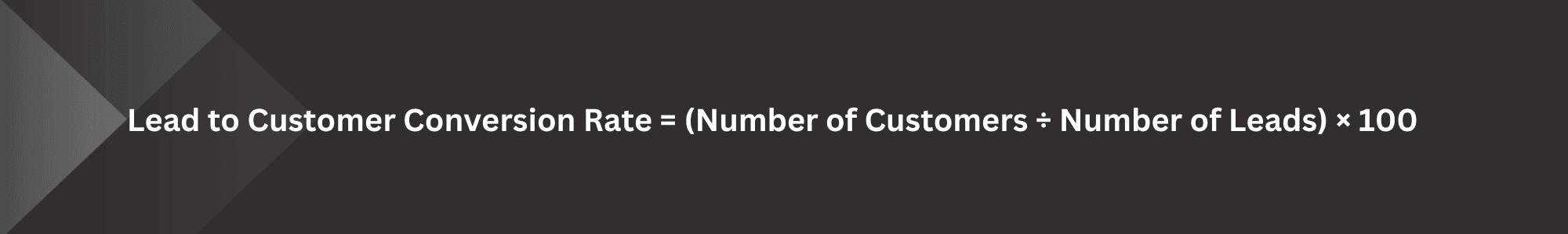 lead to customer conversion rate formula: Lead-to-Customer Conversion Rate=(Number of Customers ÷ Number of Leads)×100