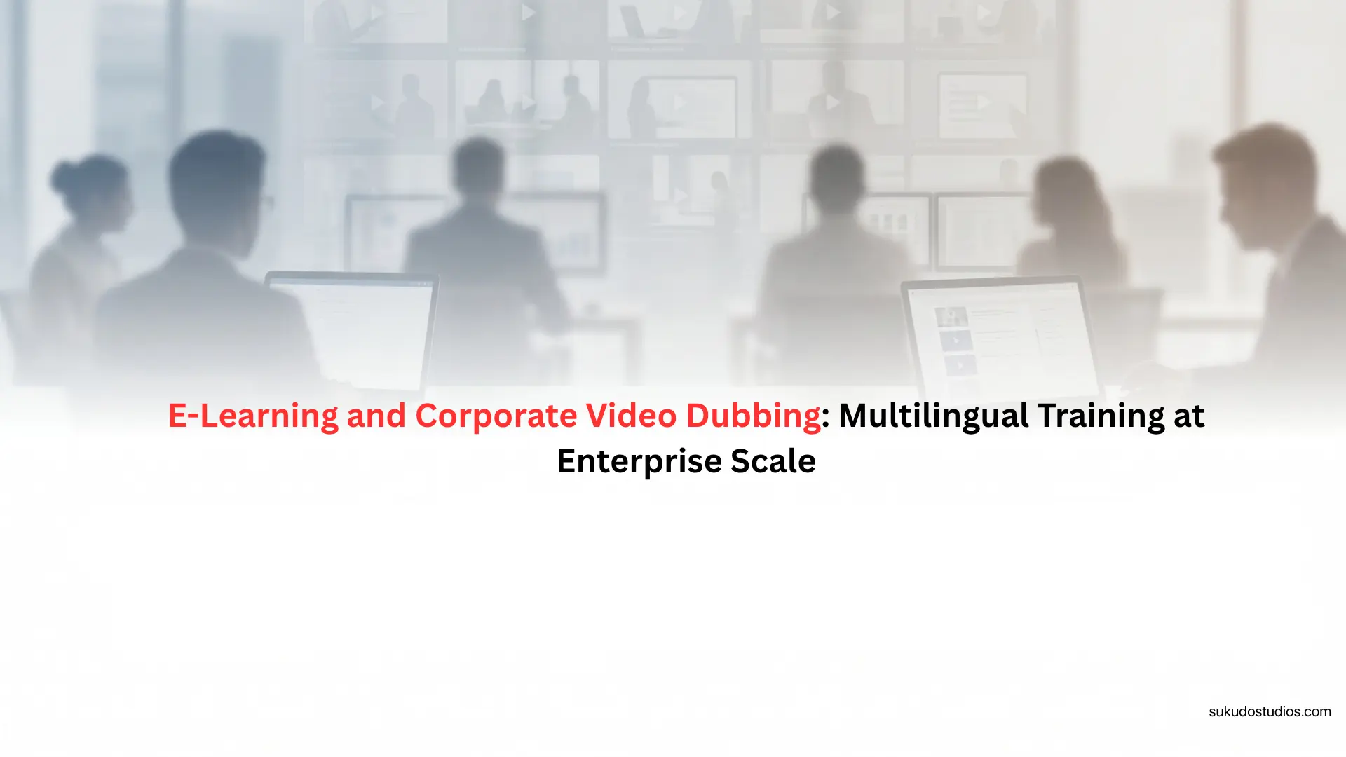 E-learning and corporate video dubbing multilingual training content at enterprise scale