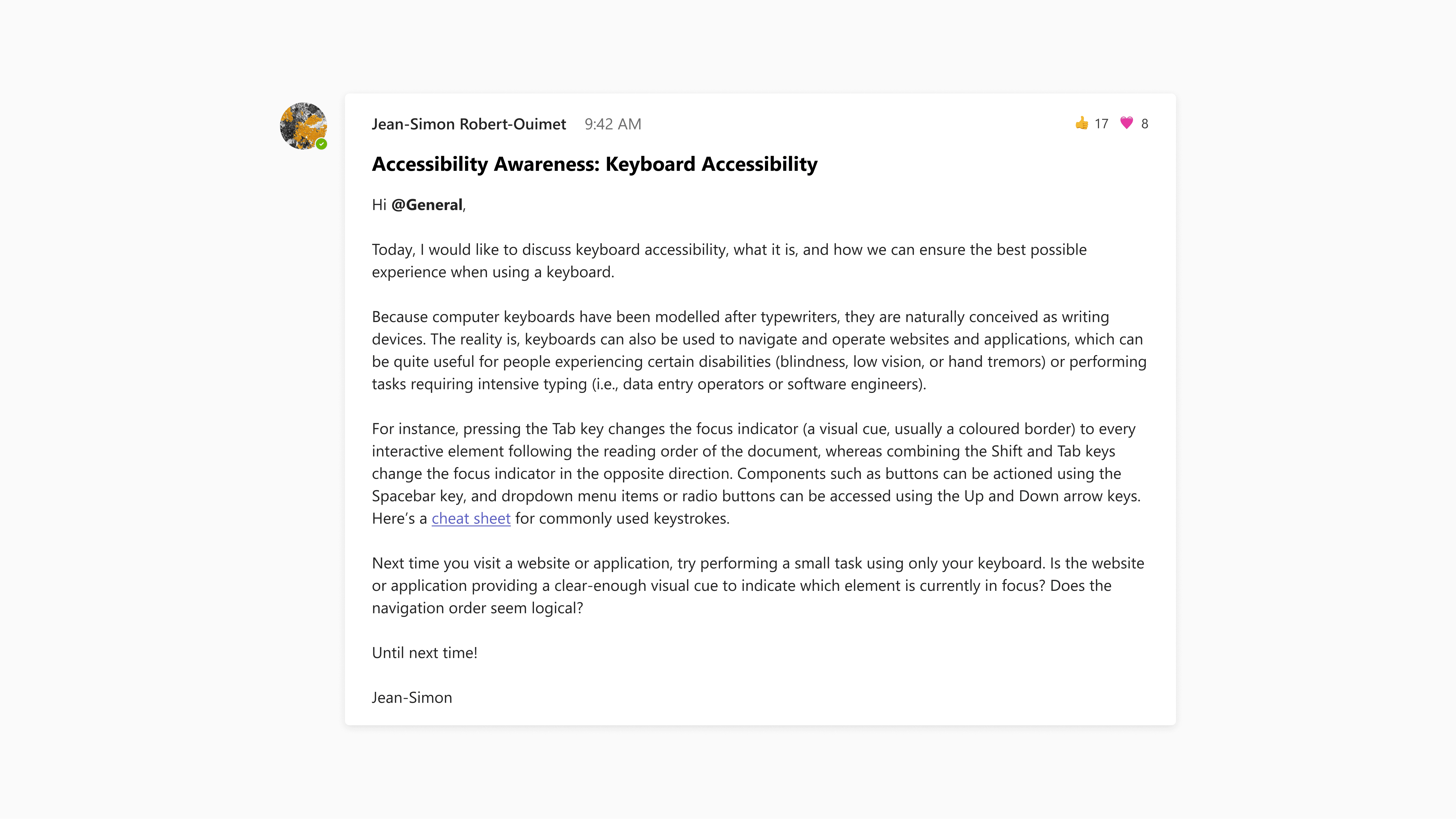Screenshot of a chat post by Jean-Simon Robert-Ouimet (avatar with a green online indicator) timestamped 9:42 AM, titled “Accessibility Awareness: Keyboard Accessibility.” The message greets “@General,” explains how to use keyboard navigation (Tab key focus, Shift + Tab, Spacebar, arrow keys), links to a “cheat sheet” of common keystrokes, and invites readers to test keyboard accessibility on websites. It closes with “Until next time! Jean-Simon.” At the top right are reaction counts: 17 thumbs-up and 8 hearts.