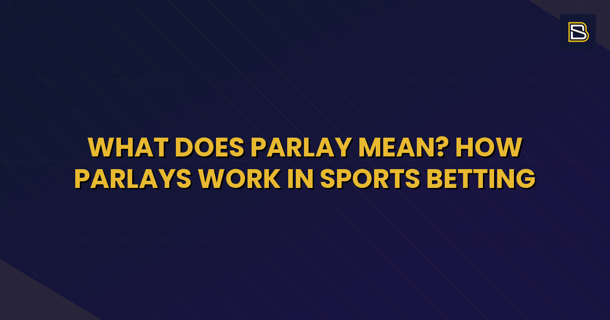 BetSmart article hero image for What Does Parlay Mean? How Parlays Work in Sports Betting