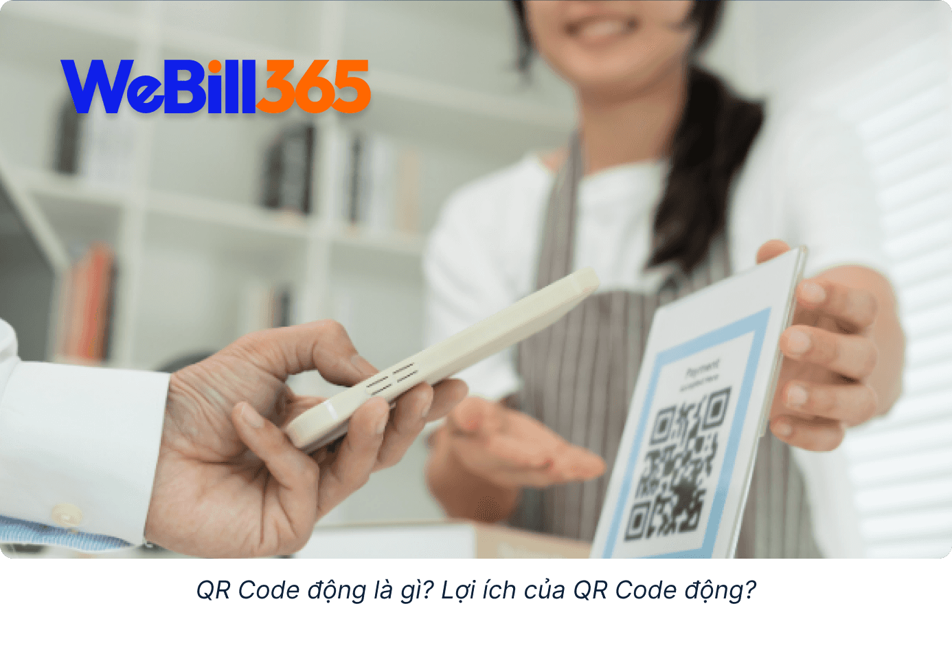QR Code động là gì? Lợi ích của QR Code động?