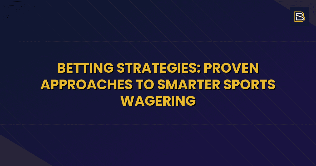 BetSmart article hero image for Betting Strategies: Proven Approaches to Smarter Sports Wagering