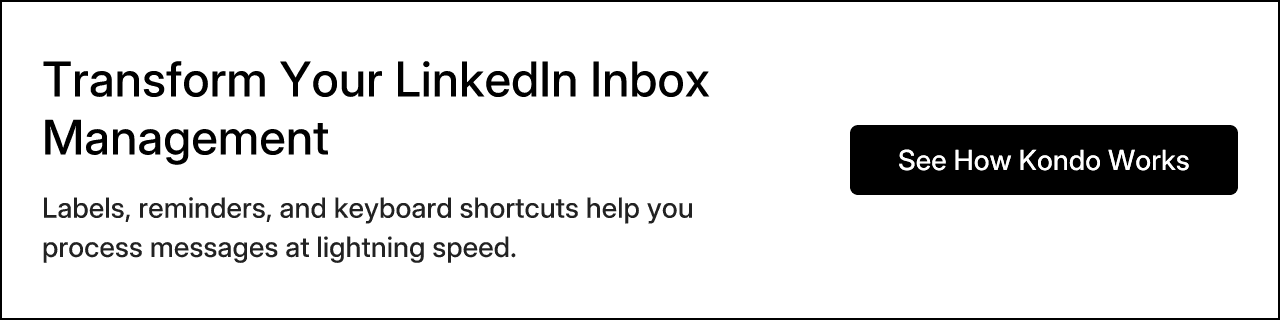 Transform Your LinkedIn Inbox Management. Labels, reminders, and keyboard shortcuts help you process messages at lightning speed.