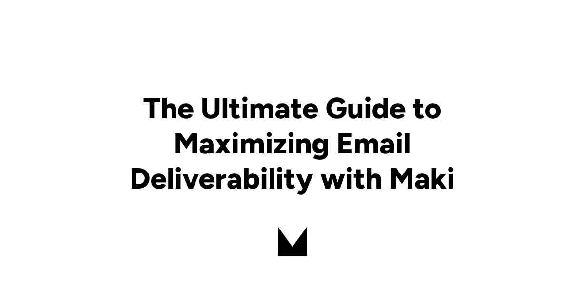 The Ultimate Guide to Maximizing Email Deliverability with Maki